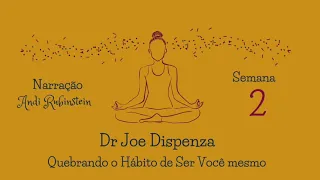 Dr. Joe Dispenza - Semana 2 (Quebrando o Hábito de Ser Você Mesmo)