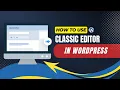 How To Use Classic Editor In WordPress