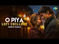 Download Lagu O Piya - Lofi Chillout | Parineeti Chopra | Gaurav Dutta | Abhinav Parmar