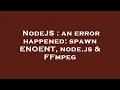 NodeJS an error happened spawn ENOENT node js FFmpeg