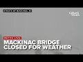 LIVE LOOK Mackinac Bridge closes to all traffic Wednesday as hazardous weather hits