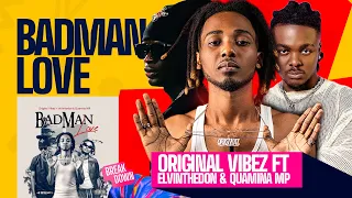 Original Vibez Ft ElvinTheDon & Quamina MP | Badman Love( The Breakdown)