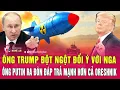 Lagu Thời sự quốc tế 12/1: Ông Trump đột ngột đổi ý với Nga;Ông Putin ra đòn đáp trả mạnh hơn cả Oreshnik