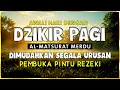 DZIKIR PAGI SESUAI SUNNAH RASUL | ZIKIR PEMBUKA PINTU REZEKI | Dzikir Mustajab Pagi