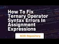 how to fix ternary operator syntax errors in assignment expressions