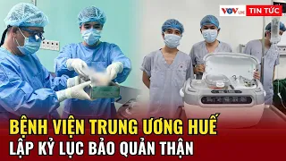 THỜI SỰ SÁNG 27/10: Bệnh viện TW Huế lập kỷ lục bảo quản thận ghép xuyên Việt trong 18 giờ