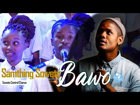 Download MP3 Samthing Soweto - Bawo ft Soweto Central Chorus [Afro Gospel South Africa]