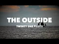 Twenty One Pilots - The Outside - Lyrics