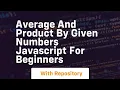 Average and product by given numbers javascript for beginners