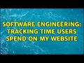 Software Engineering Tracking time users spend on my website 3 Solutions