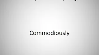 How to say Commodiously in English