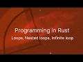 Programming in Rust Loops Nested loops Infinite loop