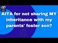 Full Story AITA for not sharing MY inheritance with my parents foster son