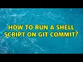 How to run a shell script on git commit