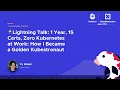 Lightning Talk 1 Year 15 Certs Zero Kubernetes at Work How I Became a Golden Y Misaki