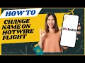 How to change name on Hotwire flight I DOUBLE Z