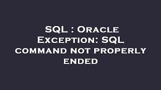 SQL Oracle Exception SQL command not properly ended