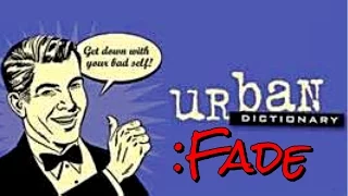 URBAN DICTIONARY Fade