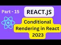 React JS Tutorial For Beginners 2023 Part-15 Conditional Rendering in React