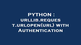 PYTHON urllib request urlopen url with Authentication