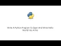 Python 3 Tutorial - Write A Python Program To Open And Write Hello World Into A File