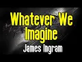 Download Lagu Whatever We Imagine (KARAOKE) | James Ingram