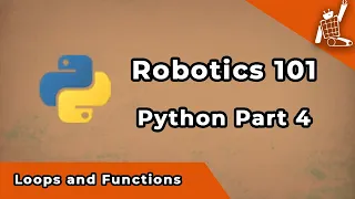 Python Part 4 - Loops and Functions in Python Robotics 101