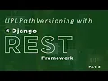 Django REST Framework URLPathVersioning Part 3