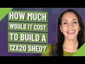 How much would it cost to build a 12x20 shed