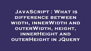JavaScript What is difference between width innerWidth and outerWidth height innerHeight and ou