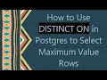How to Use DISTINCT ON in Postgres to Select Maximum Value Rows