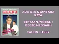 Lagu OBBIE MESSAKH - ADA DIA DIANTARA KITA (Cipt. Obbie Messakh/1992)