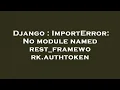 Django ImportError No module named rest - framework authtoken