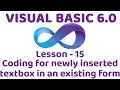 Visual Basic 6 0 Coding for newly inserted textbox in an existing form