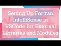 Setting Up Fortran IntelliSense in VSCode for External Libraries and Modules