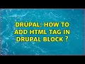 Drupal How to add HTML tag in Drupal block s 2 Solutions