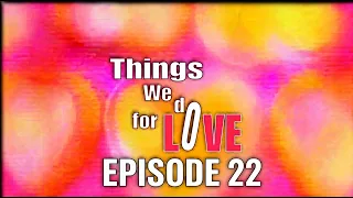 WATCH Things We Do For Love Episode 22 NOW