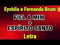 Fiel a Mim + Espírito Santo (Ao Vivo) - Eyshila e Fernanda Brum // • Letra