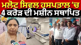 Malout News | ਮਲੋਟ ਸਿਵਲ ਹਸਪਤਾਲ ਚ 4 ਕਰੋੜ ਦੀ ਮਸ਼ੀਨ ਸਥਾਪਿਤ | Civil Hospital | N18V