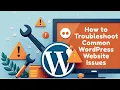 How to Troubleshoot Common WordPress Website Issues