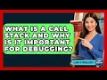 What Is A Call Stack And Why Is It Important For Debugging - Learn To Troubleshoot
