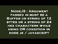 NodeJS Argument passed in must be a Buffer or string of 12 bytes or a string of 24 hex characters