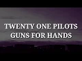 Download Lagu Twenty One Pilot - Guns For Hands (Lyrics)