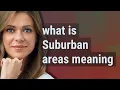 Suburban areas meaning of Suburban areas