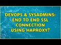 DevOps SysAdmins End to End SSL connection using Haproxy 2 Solutions