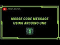 Morse Code Message using ARDUINO UNO