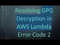 Resolving GPG Decryption in AWS Lambda Error Code 2
