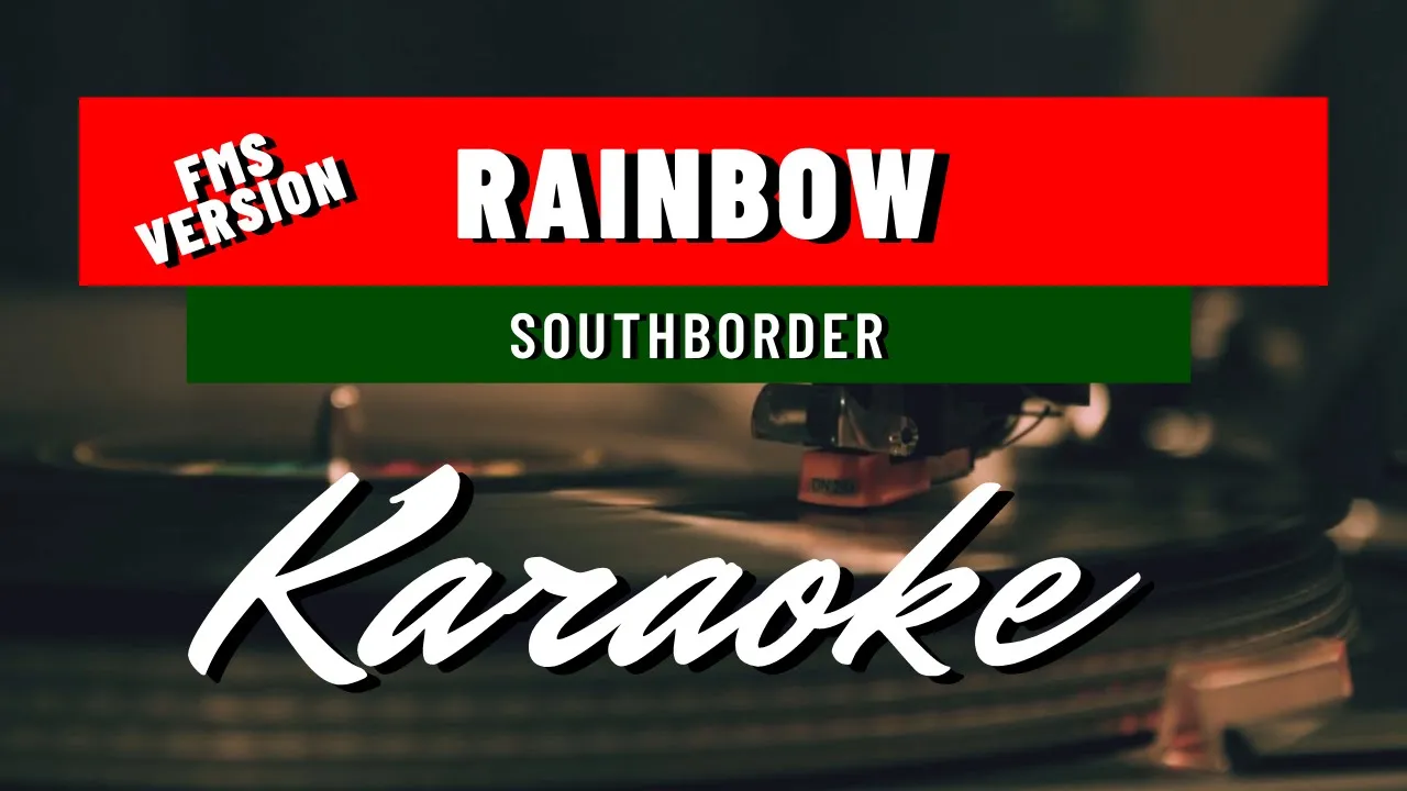 South Border - Rainbow (LYRIC KARAOKE/INSTRUMENTAL)[FMS VERSION]