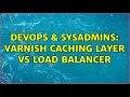 DevOps SysAdmins Varnish caching layer vs load balancer