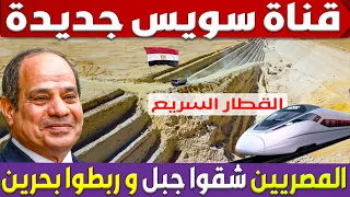شوف كيف شق المصريين قناة سويس جديدة و ربطوا البحر الأحمر بالبحر المتوسط وتركيب اول قطار فائق السرعة 